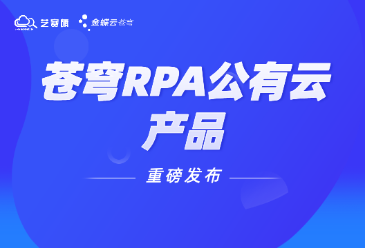深度集成、一站式管理，金蝶云·苍穹RPA公有云上线