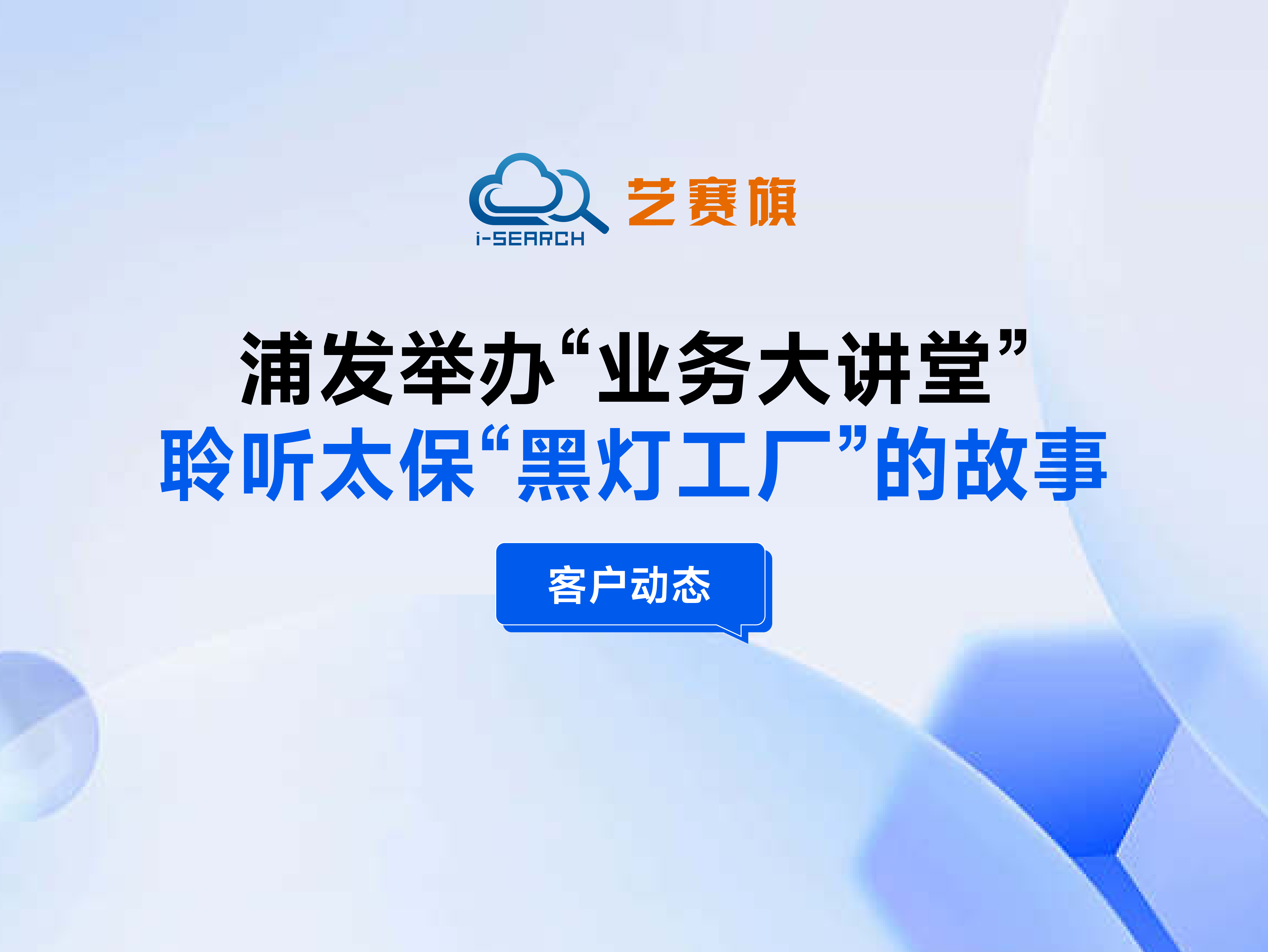 客户动态 | 浦发举办“业务大讲堂”，聆听太保“黑灯工厂”的故事